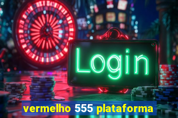 vermelho 555 plataforma